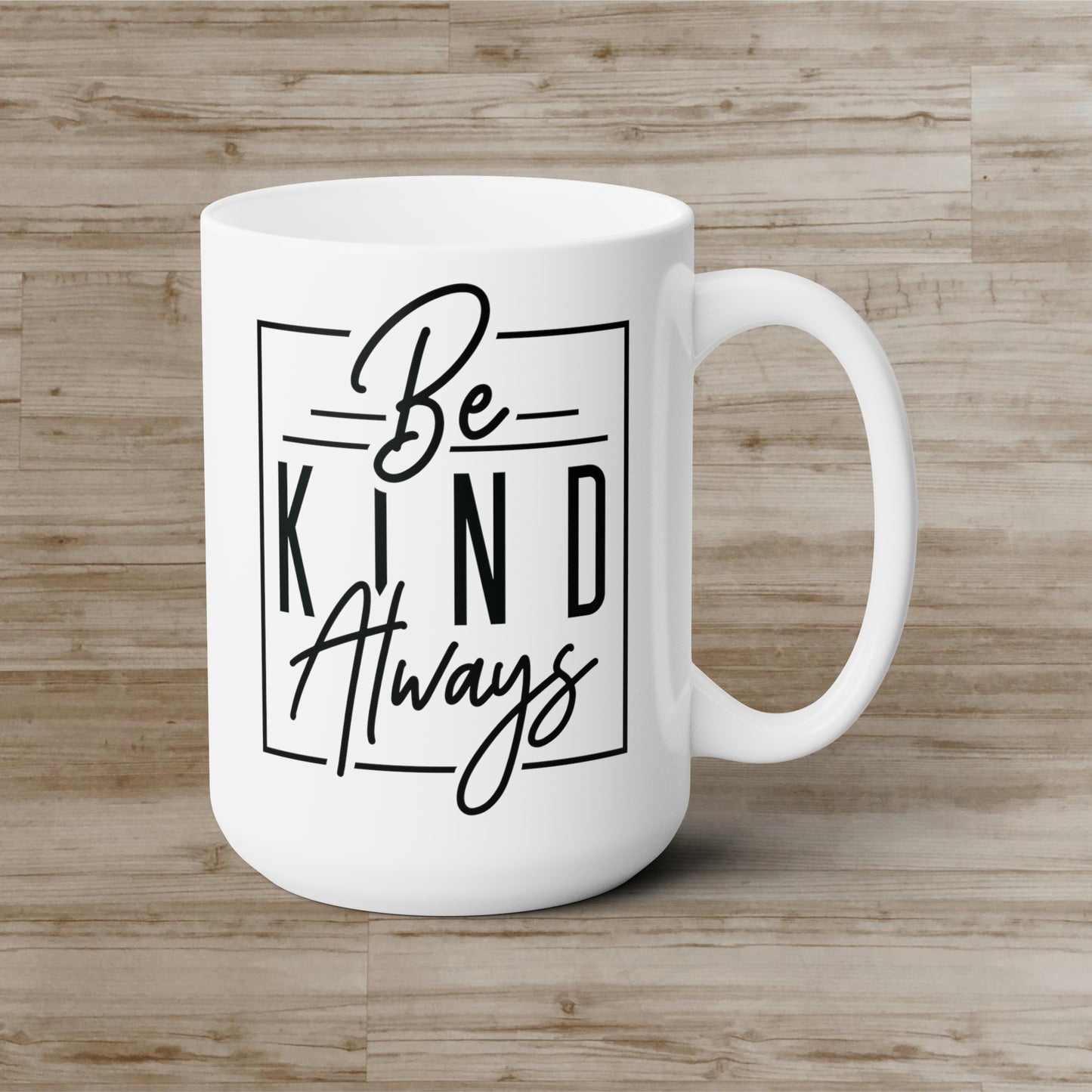 Be Kind Always! Ceramic Mug 15oz