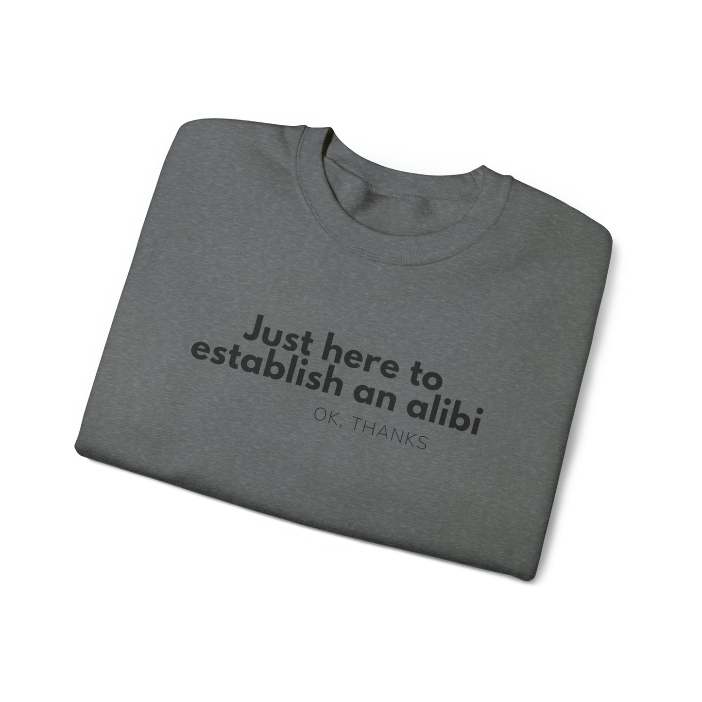 Just here to Establish an Alibi, Thanks! Funny Crewneck Sweatshirt