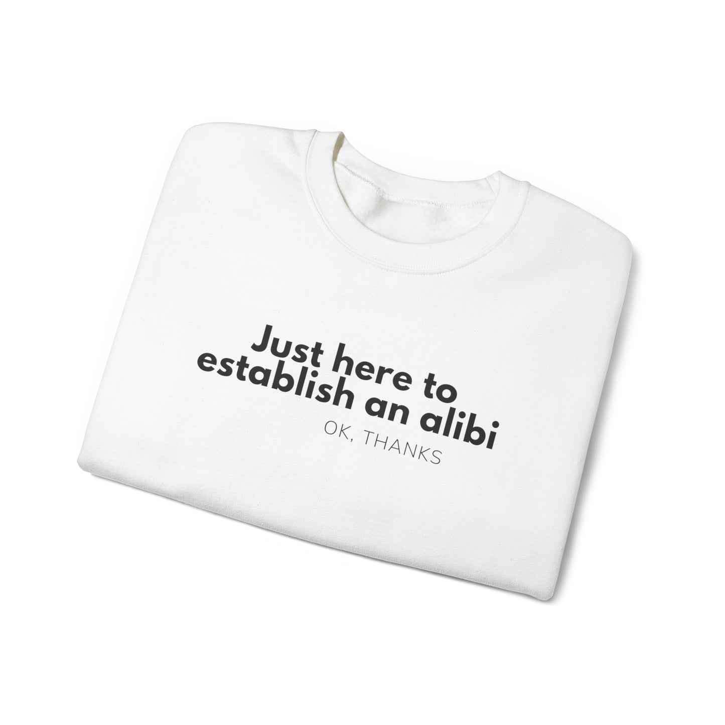 Just here to Establish an Alibi, Thanks! Funny Crewneck Sweatshirt