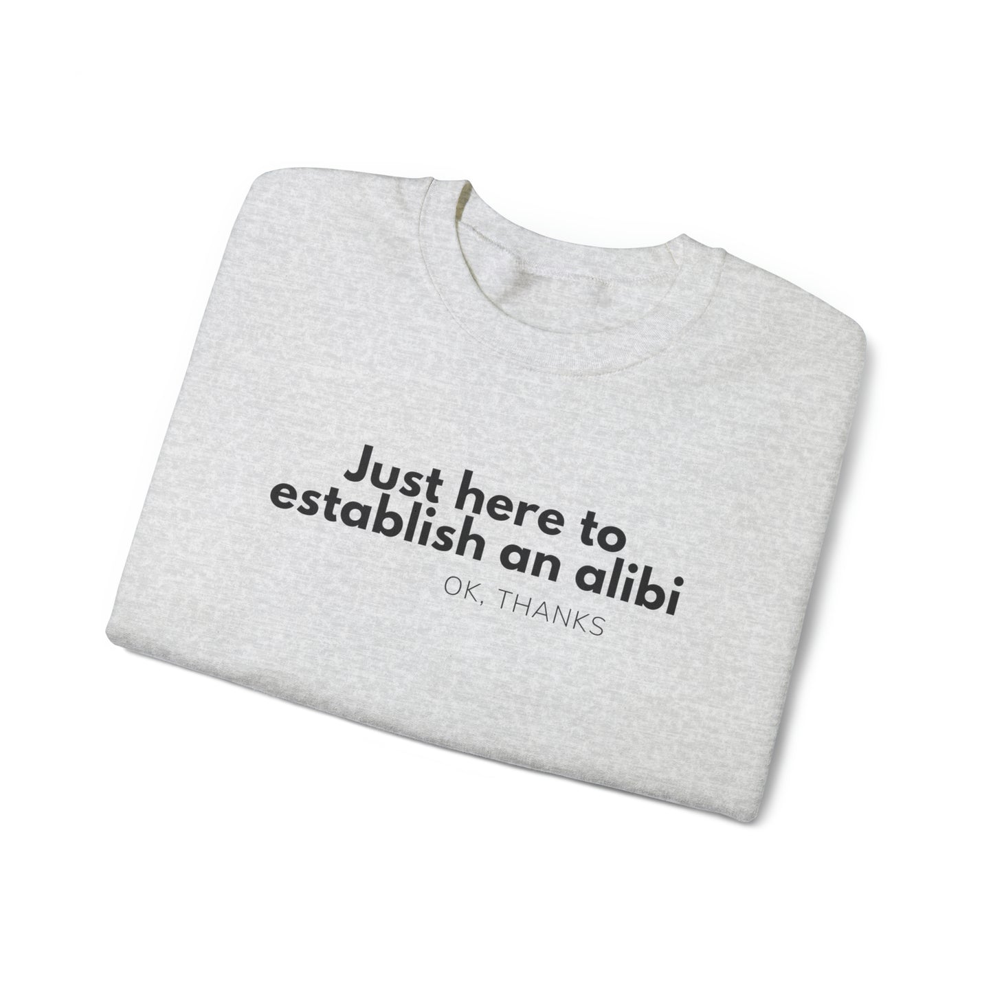 Just here to Establish an Alibi, Thanks! Funny Crewneck Sweatshirt