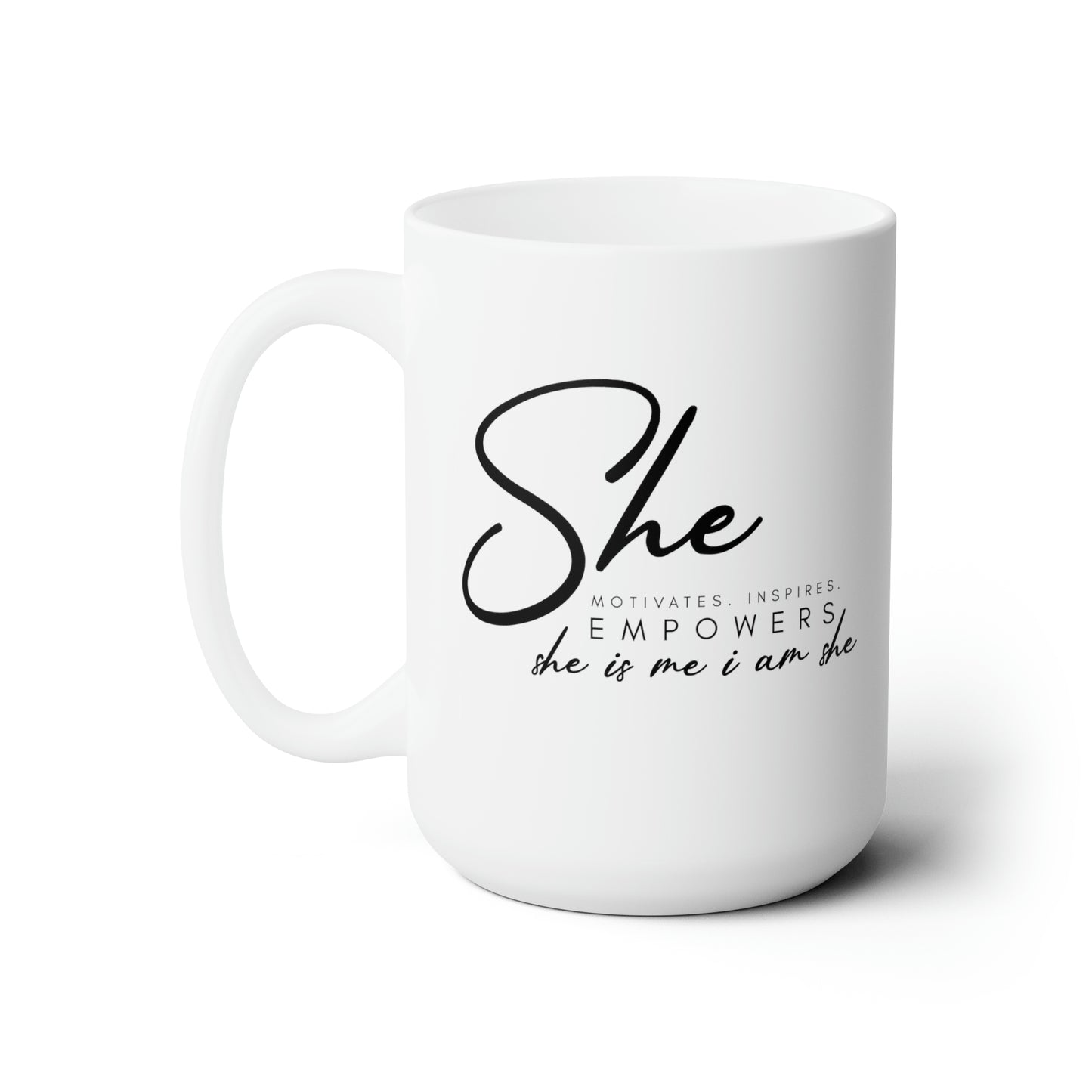 I am She! She motivates, Inspires, Empowers. She is me I am she! Ceramic Mug 15oz
