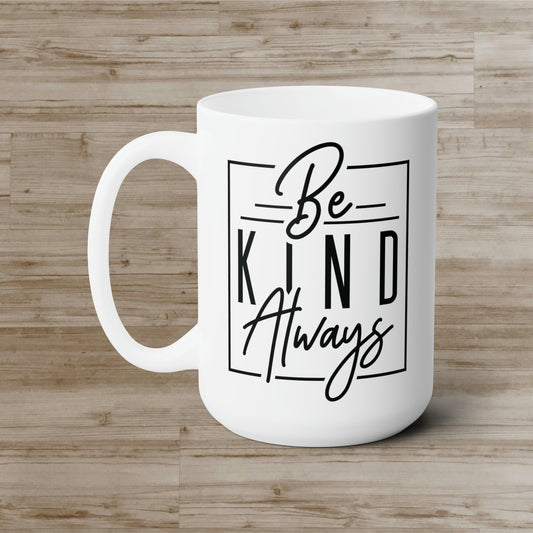 Be Kind Always! Ceramic Mug 15oz