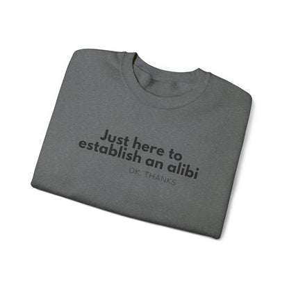 Just here to Establish an Alibi, Thanks! Funny Crewneck Sweatshirt