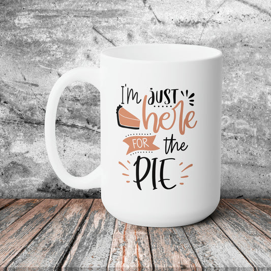 I am just here for the pie! Fall Ceramic Mug 15oz