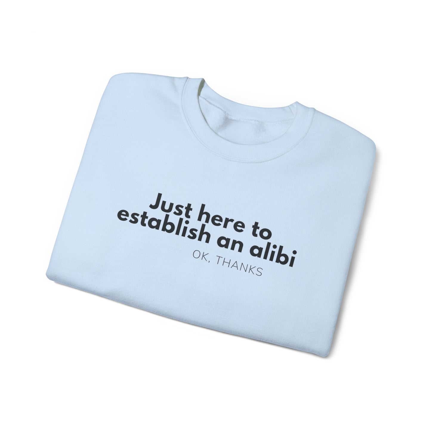 Just here to Establish an Alibi, Thanks! Funny Crewneck Sweatshirt