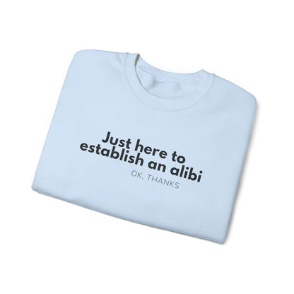 Just here to Establish an Alibi, Thanks! Funny Crewneck Sweatshirt