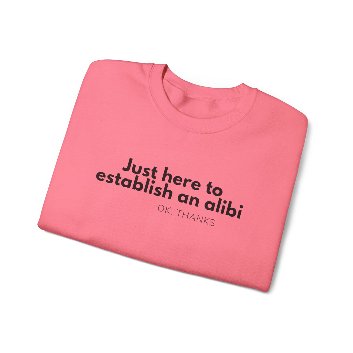 Just here to Establish an Alibi, Thanks! Funny Crewneck Sweatshirt