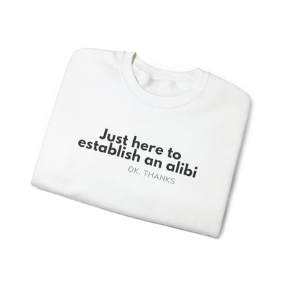 Just here to Establish an Alibi, Thanks! Funny Crewneck Sweatshirt