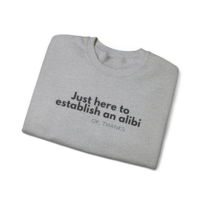 Just here to Establish an Alibi, Thanks! Funny Crewneck Sweatshirt