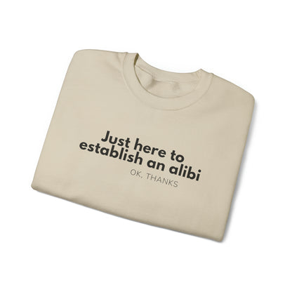 Just here to Establish an Alibi, Thanks! Funny Crewneck Sweatshirt