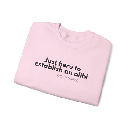 Just here to Establish an Alibi, Thanks! Funny Crewneck Sweatshirt