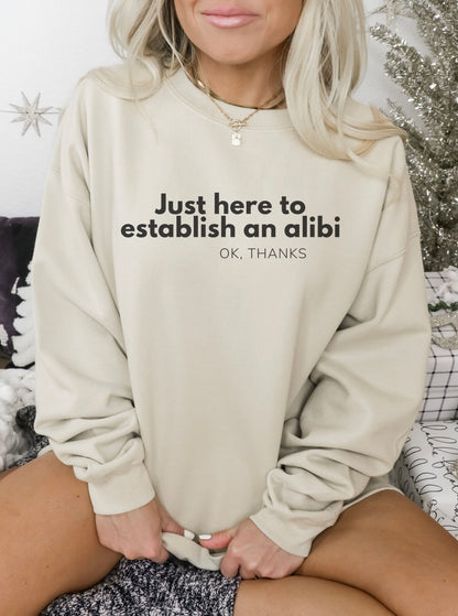 Just here to Establish an Alibi, Thanks! Funny Crewneck Sweatshirt