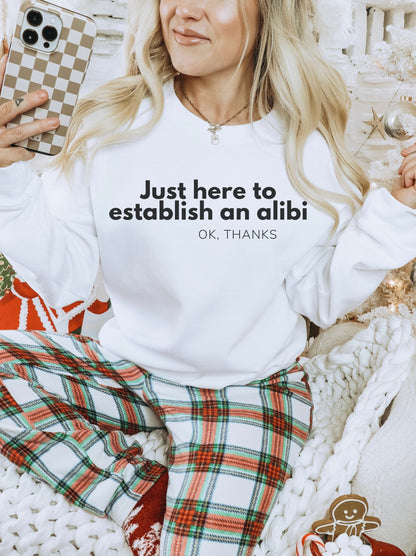 Just here to Establish an Alibi, Thanks! Funny Crewneck Sweatshirt