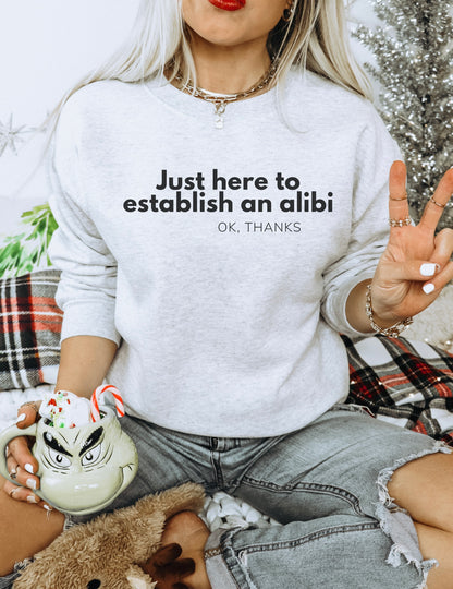 Just here to Establish an Alibi, Thanks! Funny Crewneck Sweatshirt