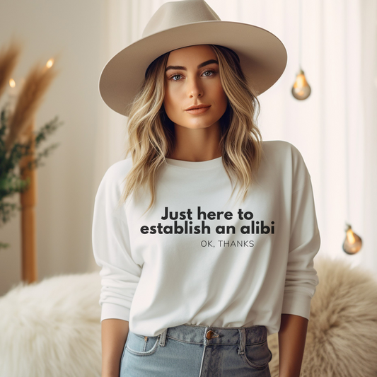 Just here to Establish an Alibi, Thanks! Funny Crewneck Sweatshirt